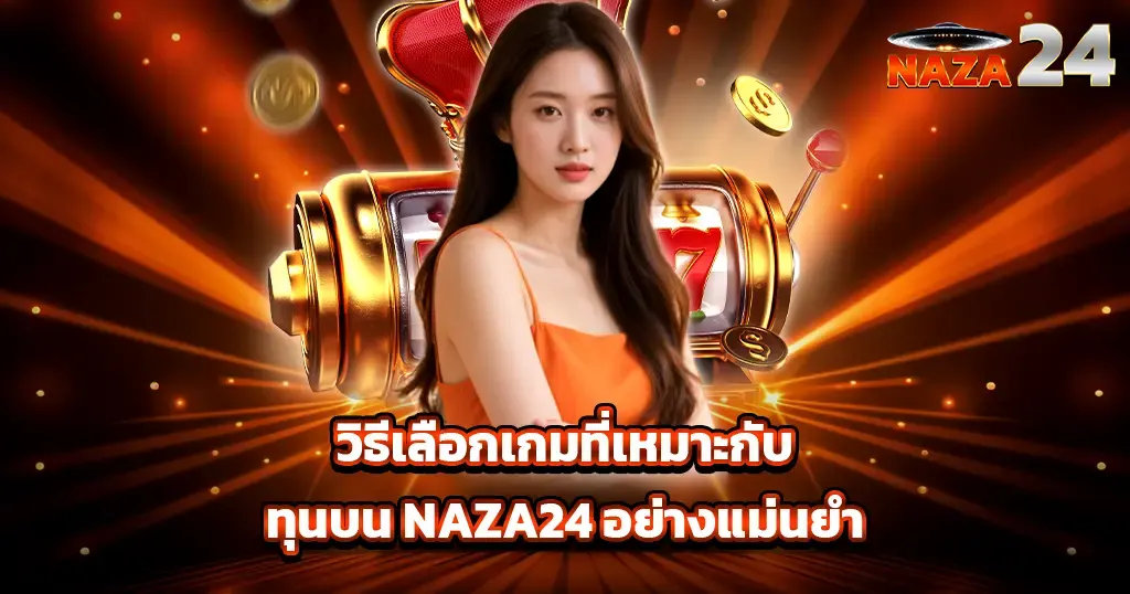 วิธีเลือกเกมที่เหมาะกับทุนบน NAZA24 อย่างแม่นยำ